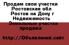 Продам свои участки. - Ростовская обл., Ростов-на-Дону г. Недвижимость » Земельные участки продажа   